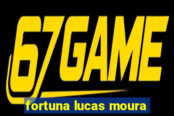 fortuna lucas moura